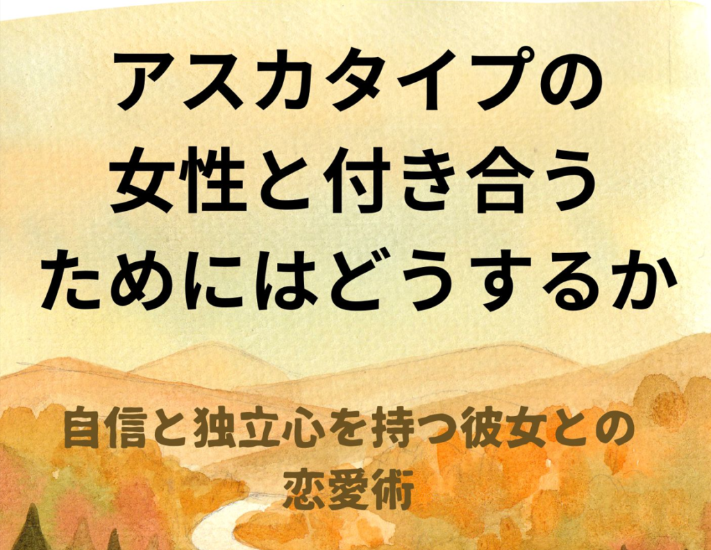 アスカタイプの女性と付き合うためにはどうするか