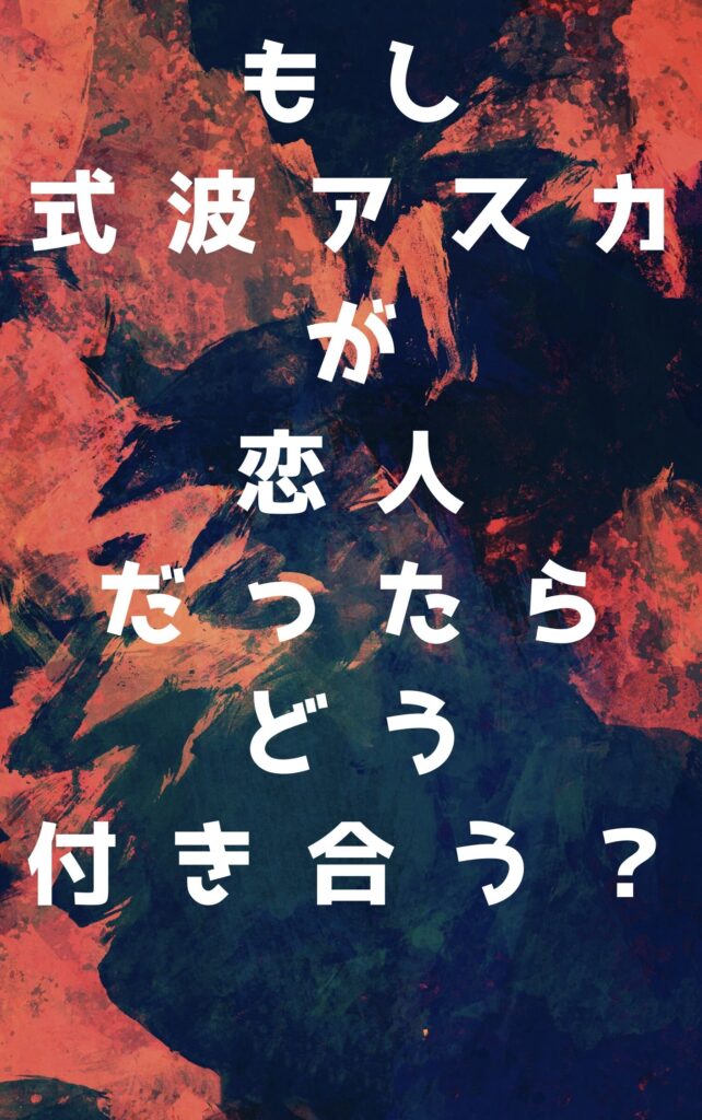 もし式波アスカが恋人だったら、どう付き合う？